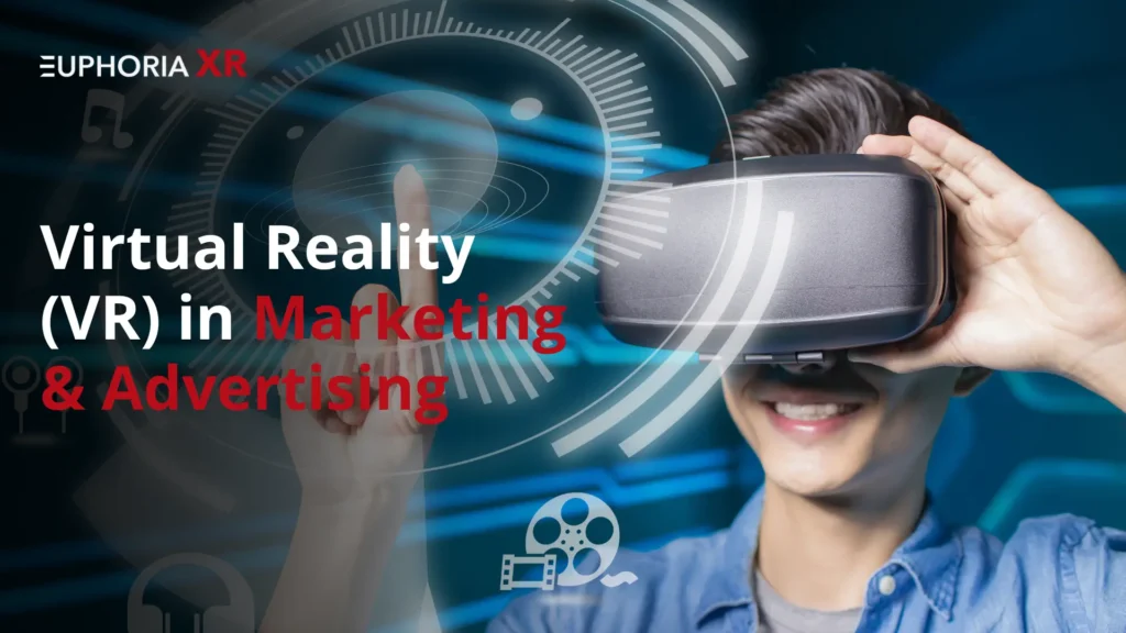 Virtual Reality (VR) in Marketing & Advertising - EuphoriaXR