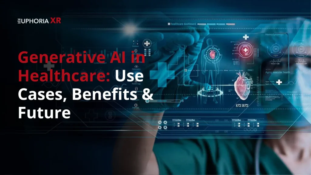 Generative AI in Healthcare Use Cases, Benefits & Future - Euphoria XR