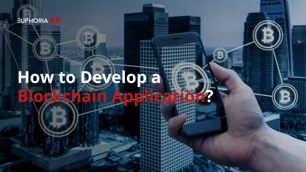 How to Develop a Blockchain Application Step-by-Step Guide - Euphoria XR