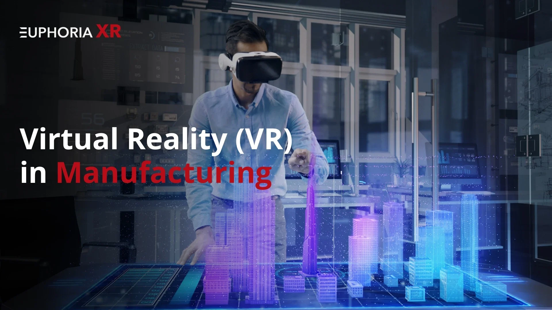 Virtual Reality in Manufacturing: How It Is Driving Efficiency - Euphoria XR